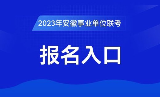 2023年安徽事业单位联考<em>报名入口已开通</em>